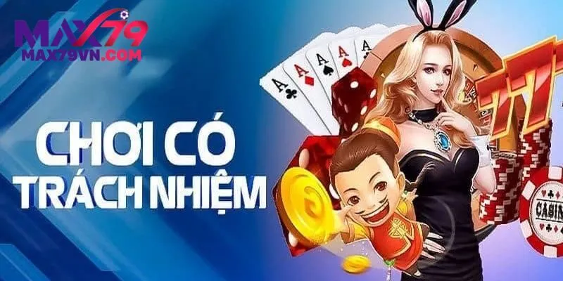 Chơi Có Trách Nhiệm MAX79 Là Gì?