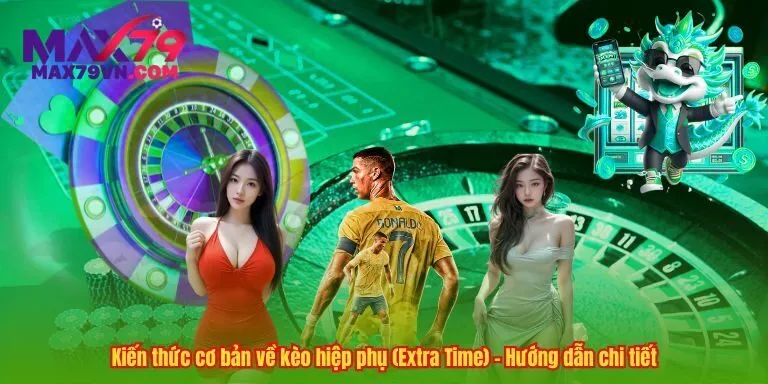 Kiến thức về kèo hiệp phụ (Extra Time) – Hướng dẫn chi tiết