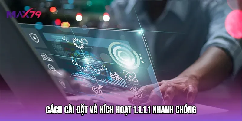Cách cài đặt và kích hoạt 1.1.1.1 nhanh chóng